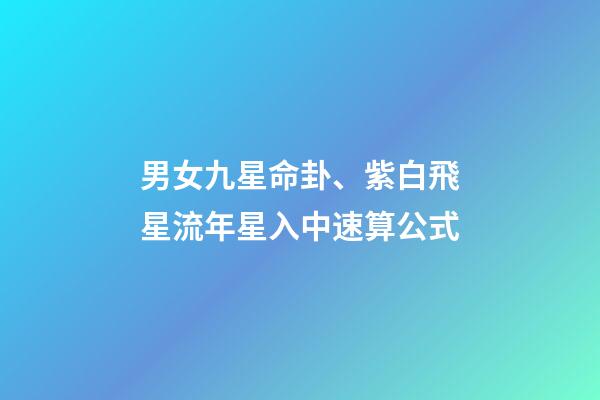 男女九星命卦、紫白飛星流年星入中速算公式