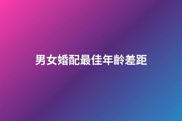 男女婚配最佳年齡差距