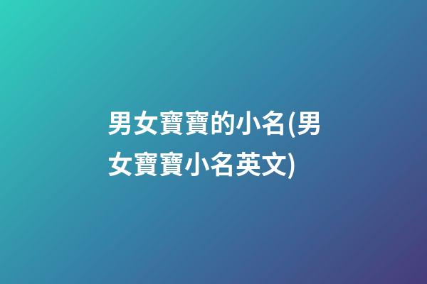 男女寶寶的小名(男女寶寶小名英文)