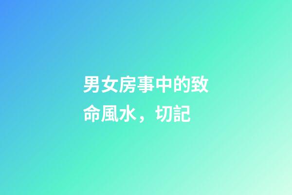 男女房事中的致命風水，切記