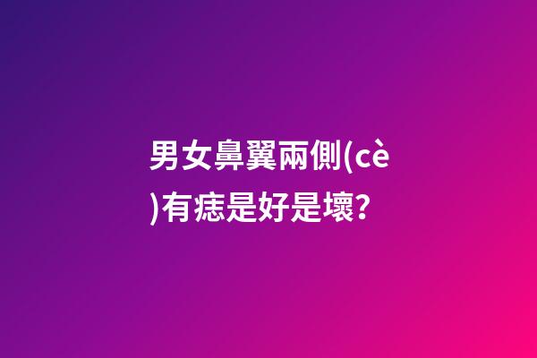 男女鼻翼兩側(cè)有痣是好是壞？
