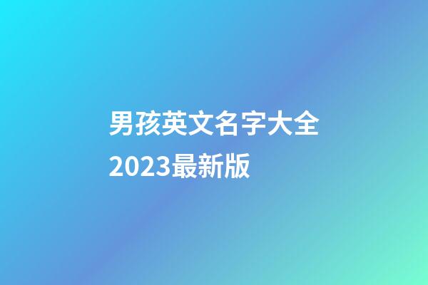 男孩英文名字大全2023最新版