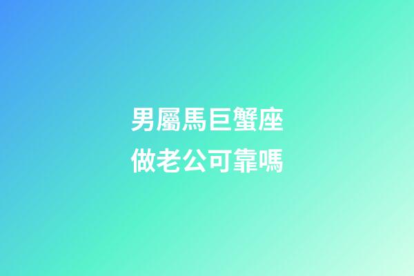 男屬馬巨蟹座做老公可靠嗎-第1張-星座運勢-玄機派