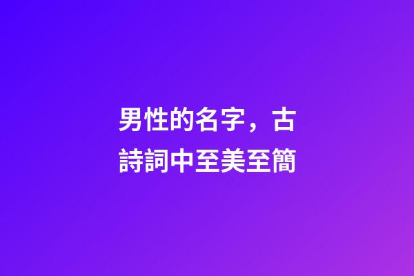 男性的名字，古詩詞中至美至簡-第1張-觀點(diǎn)-玄機(jī)派