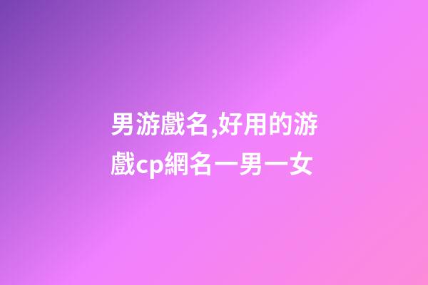 男游戲名,好用的游戲cp網名一男一女-第1張-觀點-玄機派