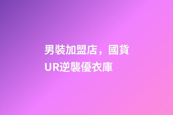 男裝加盟店，國貨UR逆襲優衣庫-第1張-觀點-玄機派