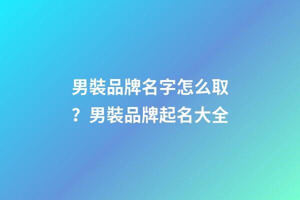 男裝品牌名字怎么取？男裝品牌起名大全