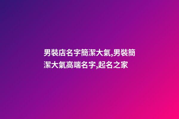 男裝店名字簡潔大氣,男裝簡潔大氣高端名字,起名之家-第1張-店鋪起名-玄機派