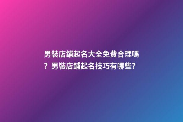 男裝店鋪起名大全免費合理嗎？男裝店鋪起名技巧有哪些？-第1張-店鋪起名-玄機派