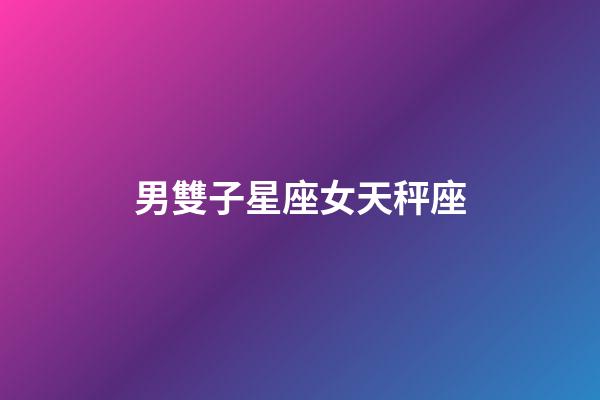 男雙子星座女天秤座（男雙子座女天秤座配嗎）-第1張-星座運勢-玄機派