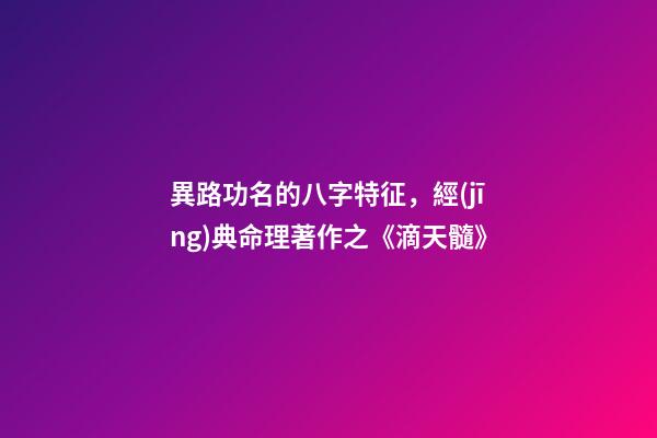 異路功名的八字特征，經(jīng)典命理著作之《滴天髓》-第1張-觀點(diǎn)-玄機(jī)派