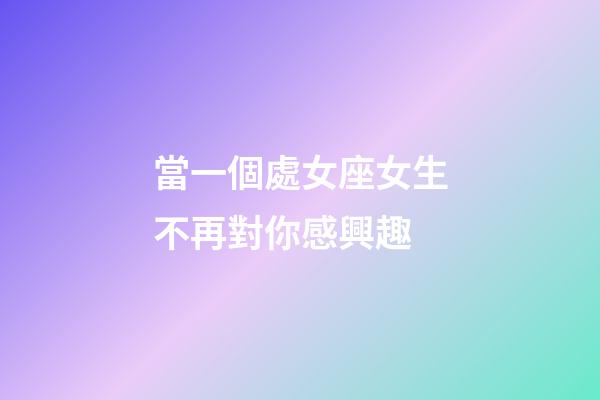當一個處女座女生不再對你感興趣-第1張-星座運勢-玄機派