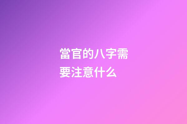 當官的八字需要注意什么