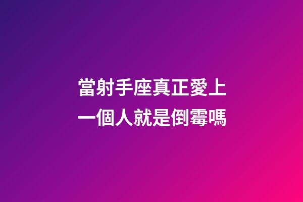 當射手座真正愛上一個人就是倒霉嗎-第1張-星座運勢-玄機派