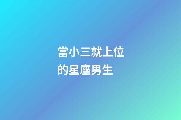 當小三就上位的星座男生