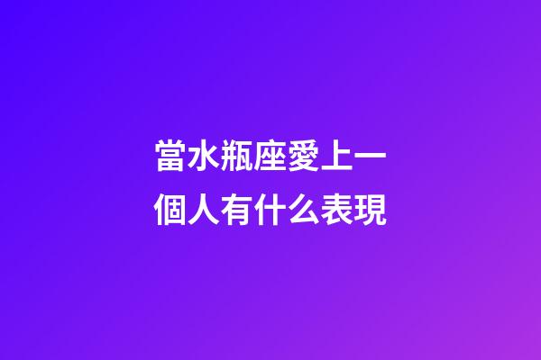 當水瓶座愛上一個人有什么表現-第1張-星座運勢-玄機派