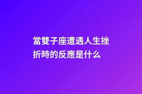 當雙子座遭遇人生挫折時的反應是什么-第1張-星座運勢-玄機派