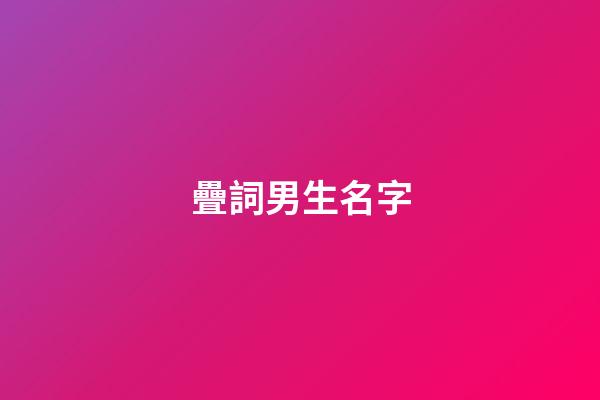 疊詞男生名字(疊詞男生名字兩個字)-第1張-男孩起名-玄機派