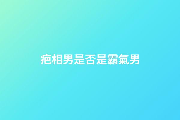 疤相男是否是霸氣男