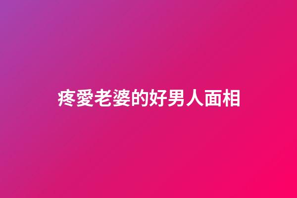 疼愛老婆的好男人面相