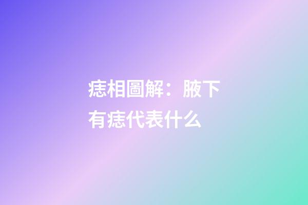 痣相圖解：腋下有痣代表什么