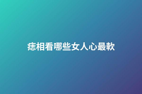 痣相看哪些女人心最軟