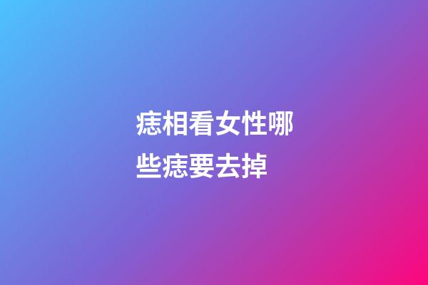 痣相看女性哪些痣要去掉