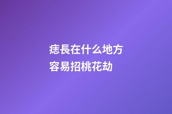 痣長在什么地方容易招桃花劫