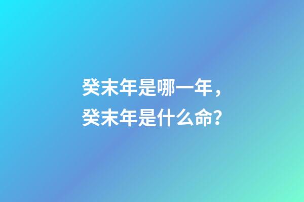 癸末年是哪一年，癸末年是什么命？