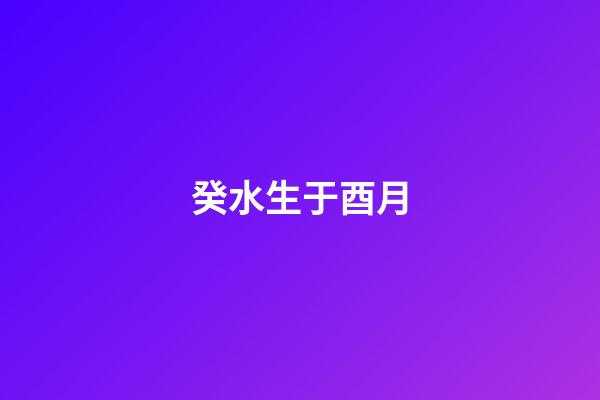 癸水生于酉月