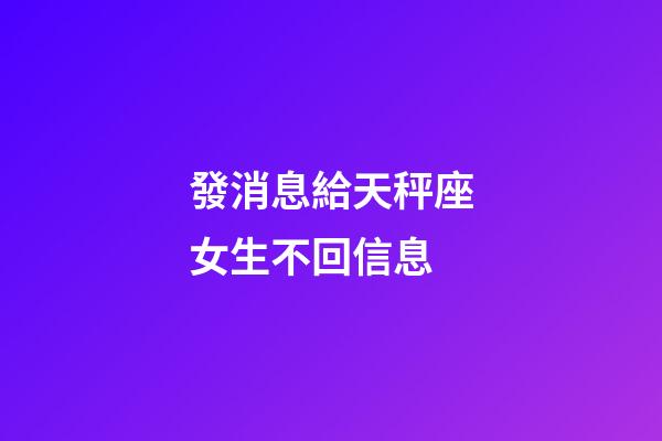 發消息給天秤座女生不回信息-第1張-星座運勢-玄機派