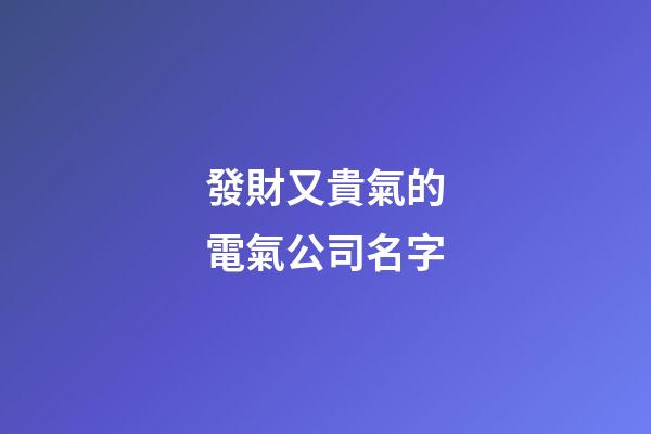 發財又貴氣的電氣公司名字-第1張-公司起名-玄機派