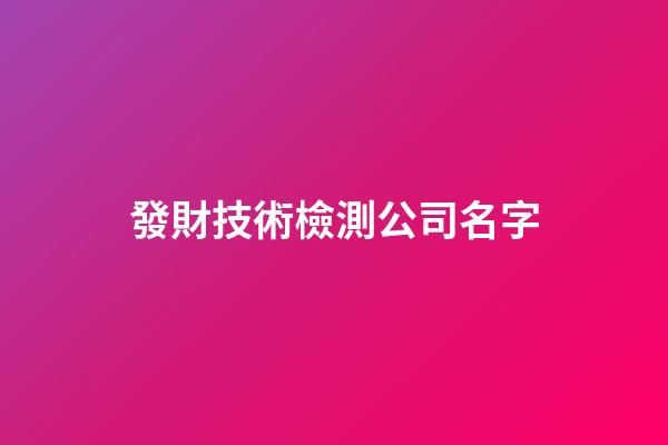 發財技術檢測公司名字-第1張-公司起名-玄機派
