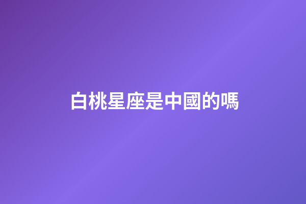 白桃星座是中國的嗎