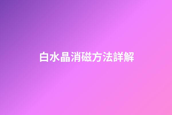 白水晶消磁方法詳解