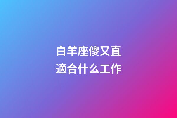 白羊座傻又直適合什么工作-第1張-星座運勢-玄機派