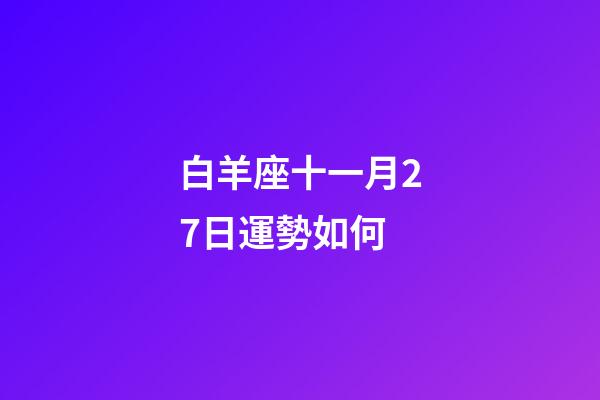白羊座十一月27日運勢如何-第1張-星座運勢-玄機派