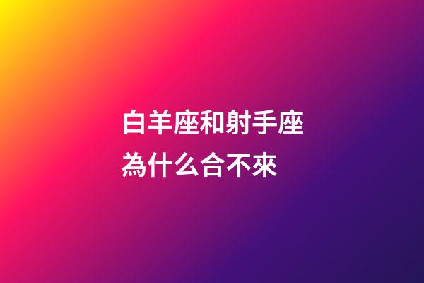 白羊座和射手座為什么合不來-第1張-星座運勢-玄機派