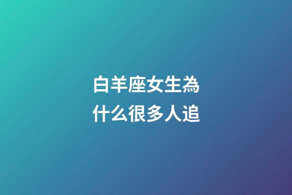 白羊座女生為什么很多人追-第1張-星座運勢-玄機派