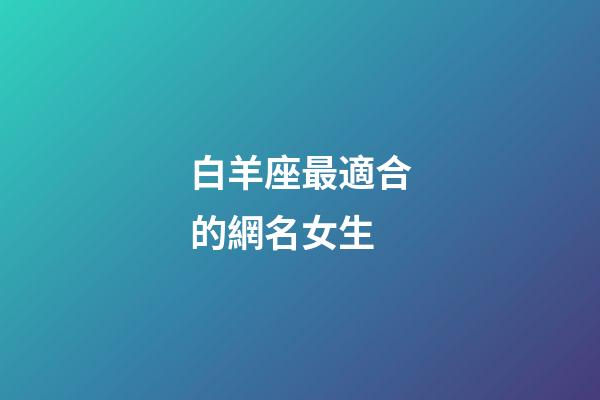 白羊座最適合的網名女生-第1張-星座運勢-玄機派