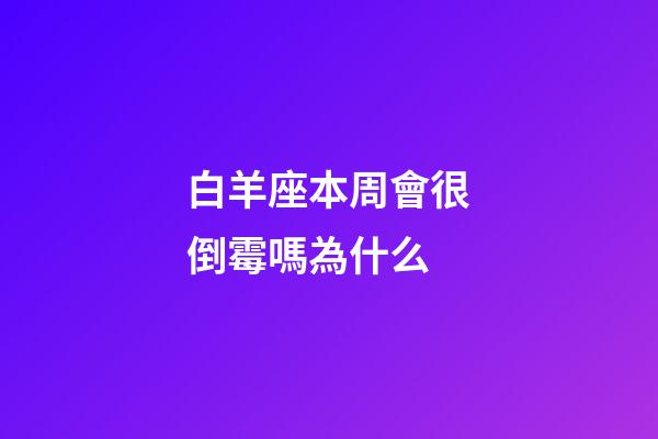 白羊座本周會很倒霉嗎為什么-第1張-星座運勢-玄機派
