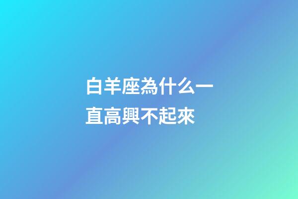 白羊座為什么一直高興不起來-第1張-星座運勢-玄機派
