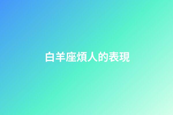 白羊座煩人的表現-第1張-星座運勢-玄機派