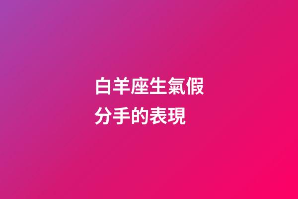 白羊座生氣假分手的表現-第1張-星座運勢-玄機派