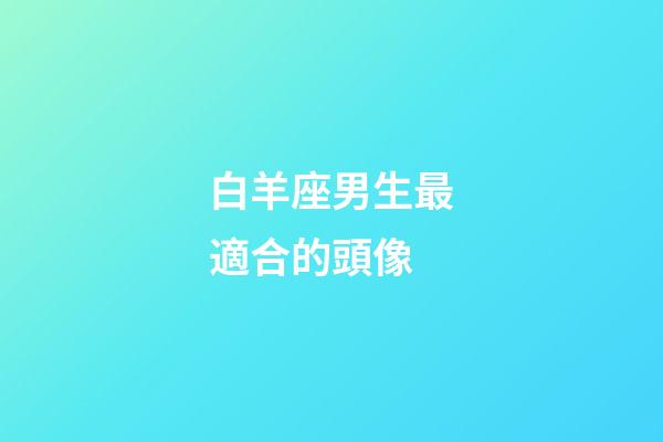 白羊座男生最適合的頭像-第1張-星座運勢-玄機派
