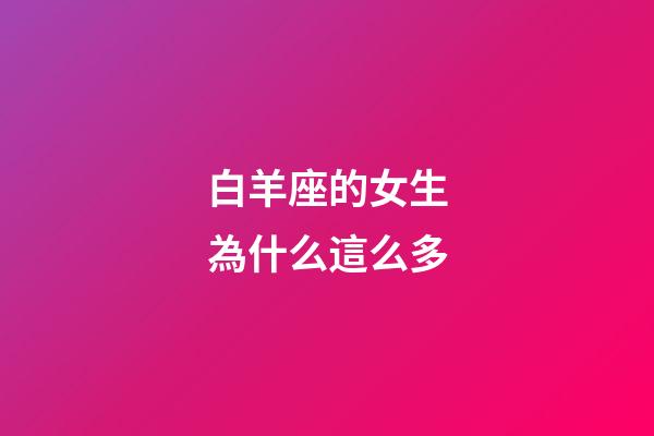 白羊座的女生為什么這么多-第1張-星座運勢-玄機派