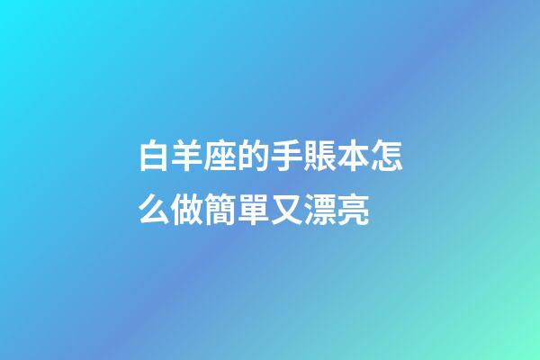 白羊座的手賬本怎么做簡單又漂亮-第1張-星座運(yùn)勢-玄機(jī)派
