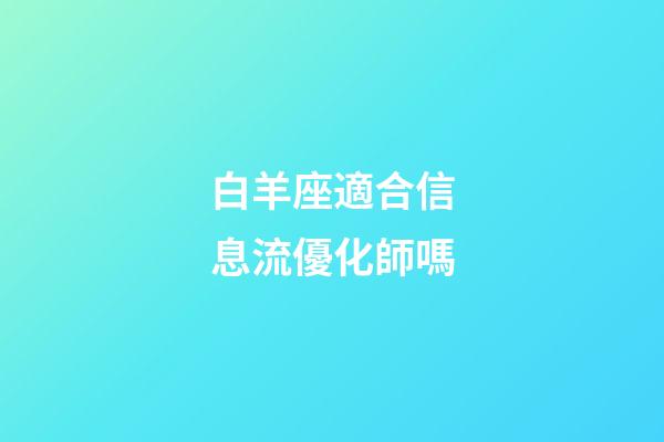 白羊座適合信息流優化師嗎-第1張-星座運勢-玄機派