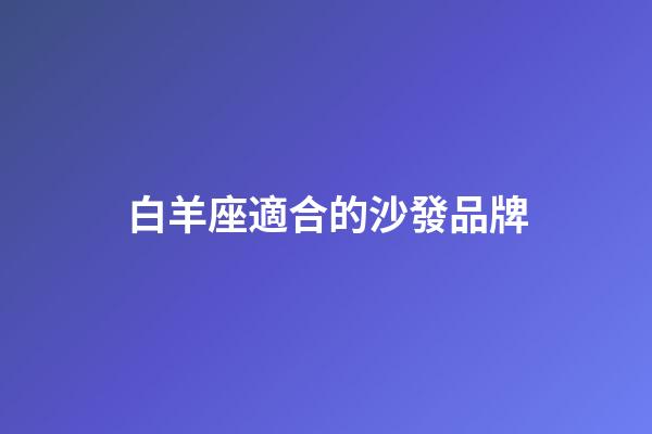 白羊座適合的沙發品牌