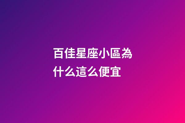 百佳星座小區為什么這么便宜